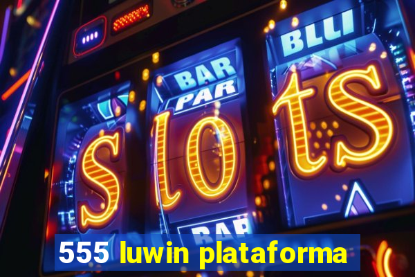 555 luwin plataforma